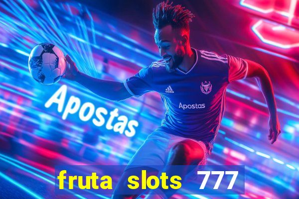 fruta slots 777 mega jackpot paga mesmo